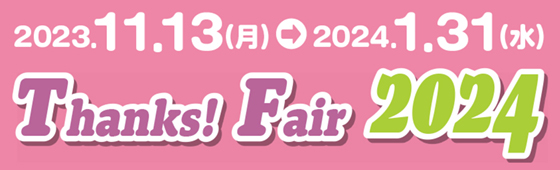 2023.11.13（月）～2024.1.31（水）Thanks! Fair 2024